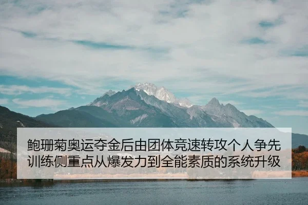 鲍珊菊奥运夺金后由团体竞速转攻个人争先 训练侧重点从爆发力到全能素质的系统升级